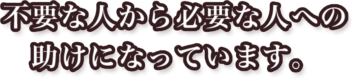 不要な人から必要な人への助けになっています。